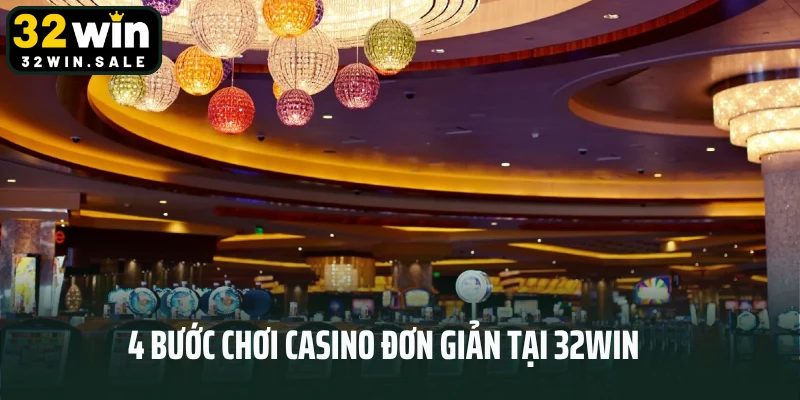 4 bước chơi Casino đơn giản tại 32win
