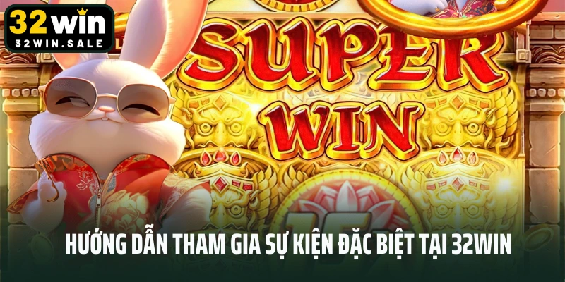 Hướng dẫn tham gia sự kiện đặc biệt tại 32win