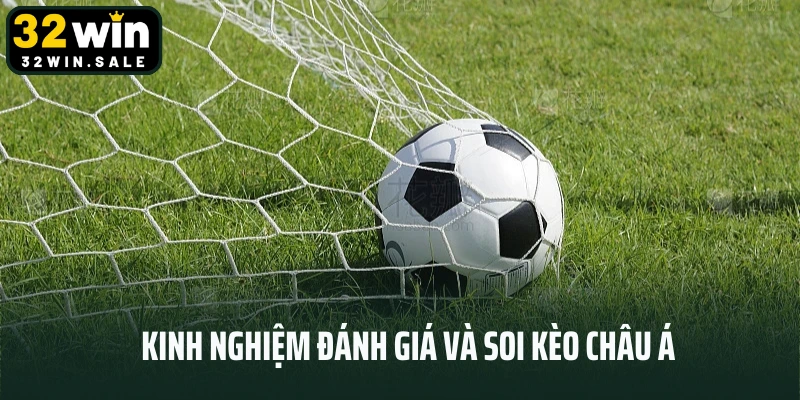 Kinh nghiệm đánh giá và soi kèo châu Á