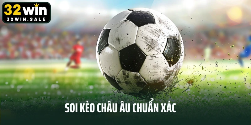 Soi kèo châu Âu chuẩn xác