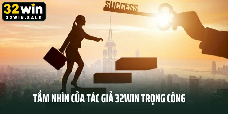 Tầm nhìn của tác giả 32win Trọng Công