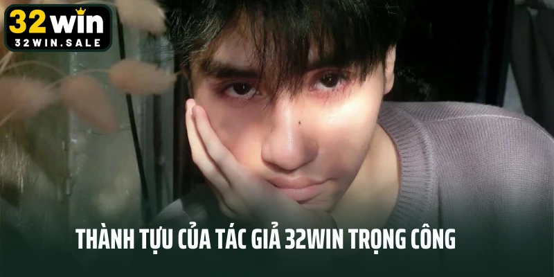 Thành tựu của tác giả 32win Trọng Công