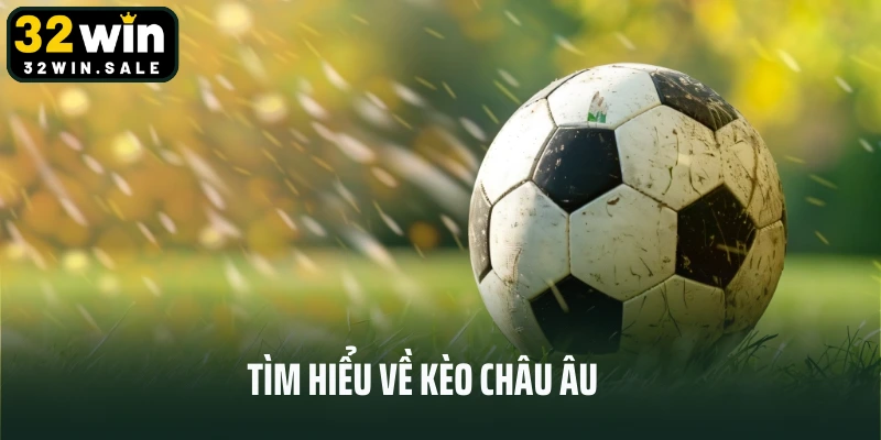 Tìm hiểu về kèo châu Âu 