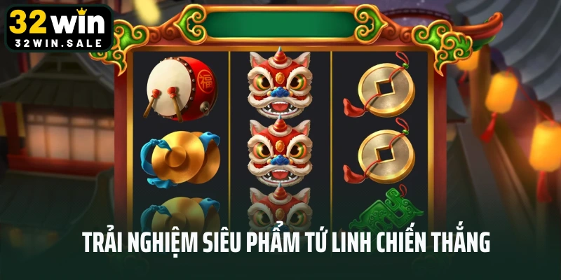 Trải nghiệm siêu phẩm Tứ Linh Chiến Thắng